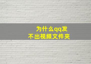 为什么qq发不出视频文件夹