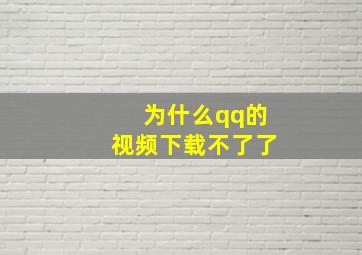 为什么qq的视频下载不了了