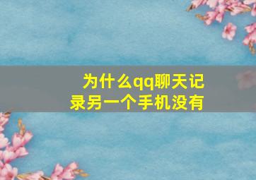 为什么qq聊天记录另一个手机没有