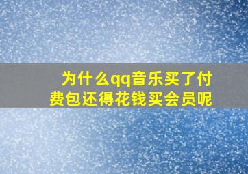 为什么qq音乐买了付费包还得花钱买会员呢