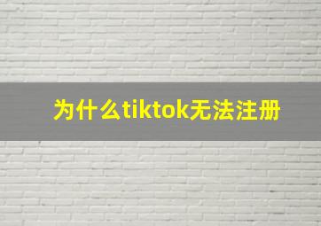 为什么tiktok无法注册