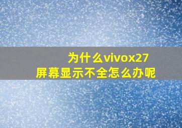 为什么vivox27屏幕显示不全怎么办呢