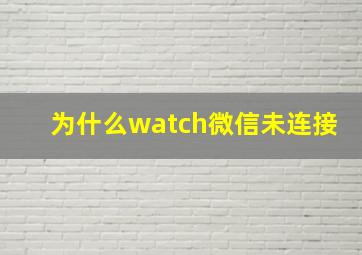 为什么watch微信未连接