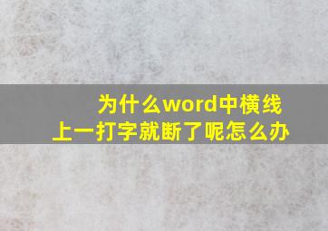 为什么word中横线上一打字就断了呢怎么办