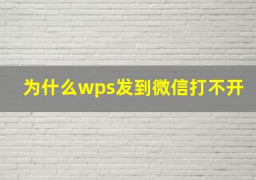 为什么wps发到微信打不开