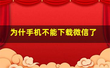 为什手机不能下载微信了