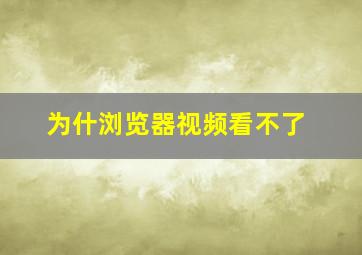 为什浏览器视频看不了