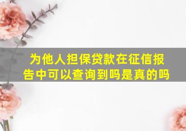 为他人担保贷款在征信报告中可以查询到吗是真的吗