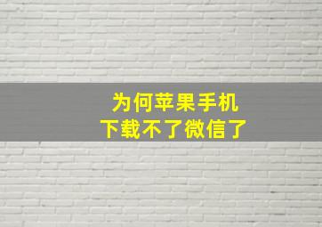 为何苹果手机下载不了微信了