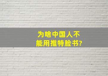 为啥中国人不能用推特脸书?