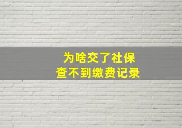 为啥交了社保查不到缴费记录