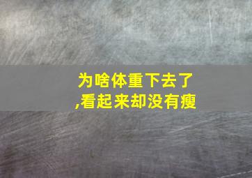 为啥体重下去了,看起来却没有瘦