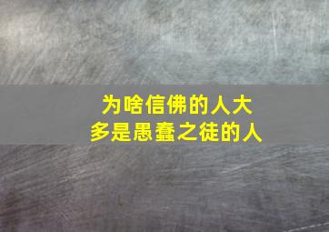 为啥信佛的人大多是愚蠢之徒的人