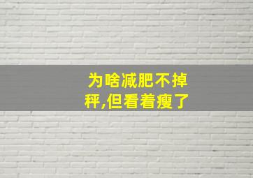 为啥减肥不掉秤,但看着瘦了