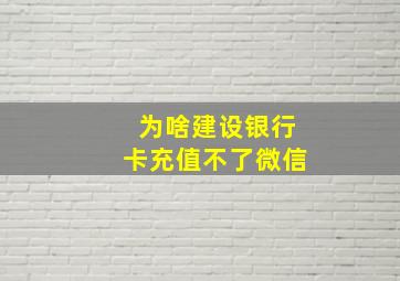 为啥建设银行卡充值不了微信