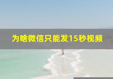 为啥微信只能发15秒视频