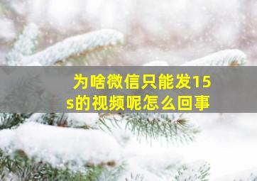 为啥微信只能发15s的视频呢怎么回事