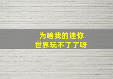 为啥我的迷你世界玩不了了呀