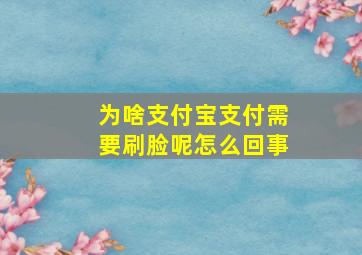 为啥支付宝支付需要刷脸呢怎么回事