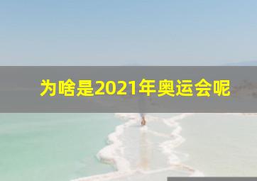 为啥是2021年奥运会呢