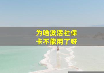 为啥激活社保卡不能用了呀