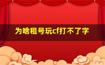 为啥租号玩cf打不了字