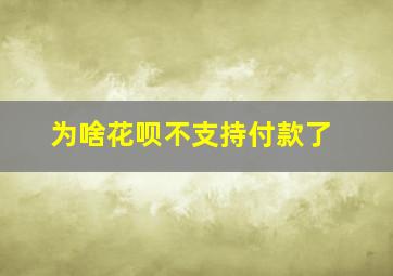 为啥花呗不支持付款了