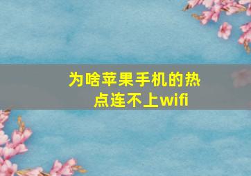 为啥苹果手机的热点连不上wifi