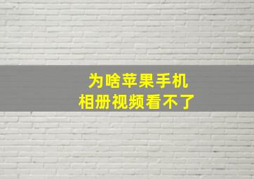 为啥苹果手机相册视频看不了