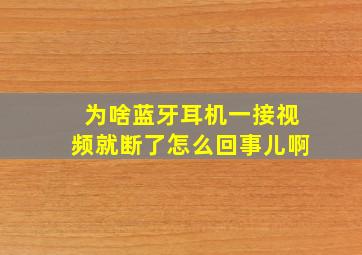 为啥蓝牙耳机一接视频就断了怎么回事儿啊