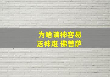 为啥请神容易送神难 佛菩萨