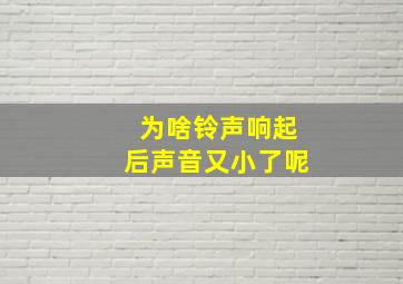 为啥铃声响起后声音又小了呢