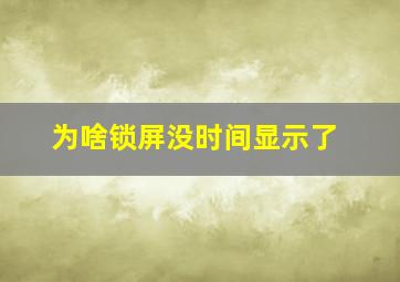 为啥锁屏没时间显示了