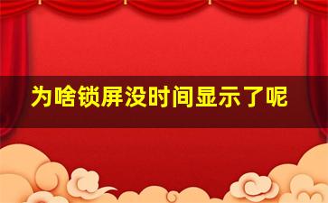 为啥锁屏没时间显示了呢