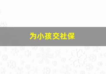 为小孩交社保