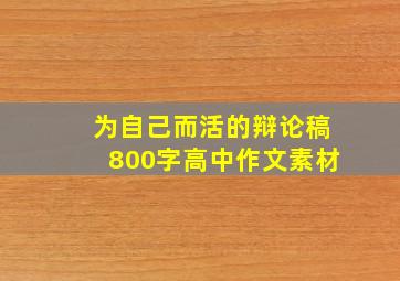 为自己而活的辩论稿800字高中作文素材