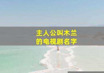 主人公叫木兰的电视剧名字