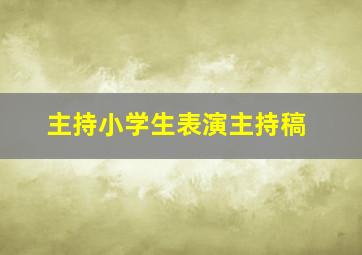 主持小学生表演主持稿