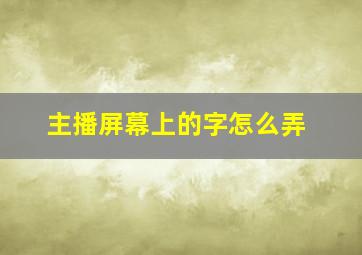 主播屏幕上的字怎么弄