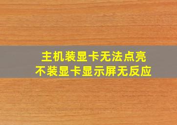 主机装显卡无法点亮不装显卡显示屏无反应