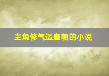 主角修气运皇朝的小说