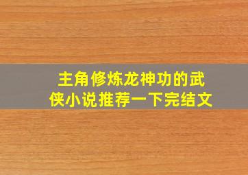 主角修炼龙神功的武侠小说推荐一下完结文