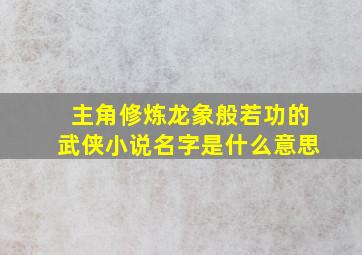 主角修炼龙象般若功的武侠小说名字是什么意思