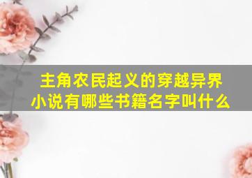 主角农民起义的穿越异界小说有哪些书籍名字叫什么