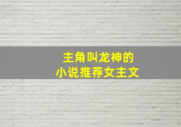 主角叫龙神的小说推荐女主文