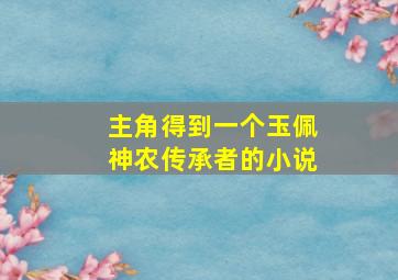 主角得到一个玉佩神农传承者的小说