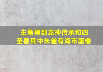 主角得到龙神传承和四圣兽其中朱雀有海市蜃楼