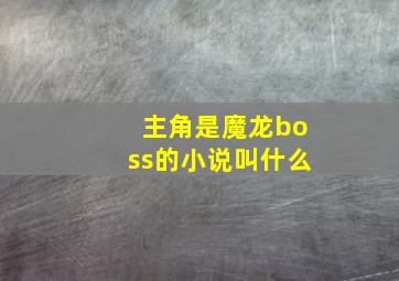 主角是魔龙boss的小说叫什么