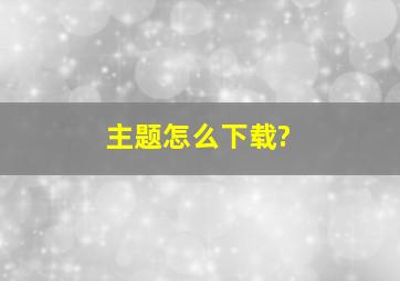 主题怎么下载?