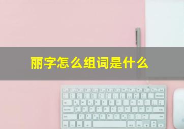 丽字怎么组词是什么